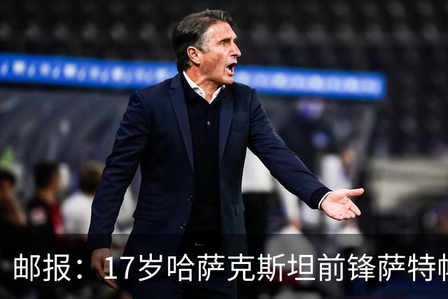 邮报：17岁哈萨克斯坦前锋萨特帕耶夫将抵达伦敦，加盟切尔西